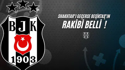 Shakhtar'ı Geçerse Beşiktaş’ın Rakibi Belli !
