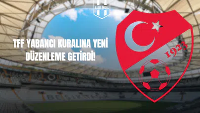 TFF Yabancı Kuralını Değiştirdi!