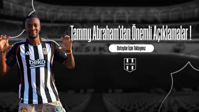 Tammy Abraham'dan Önemli Açıklamalar !