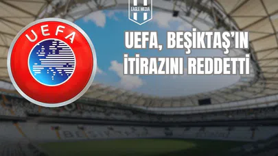 UEFA, Beşiktaş’ın İtirazını Reddetti