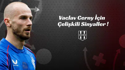 Vaclav Cerny İçin Çelişkili Sinyaller !