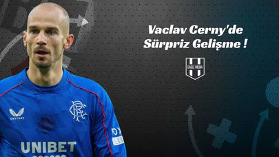 Vaclav Cerny'de Sürpriz Gelişme !