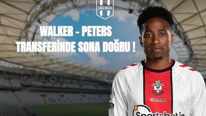 Walker-Peters Transferinde Sona Doğru!