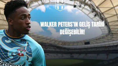 Walker Peters'ın Geliş Tarihi Değişebilir!