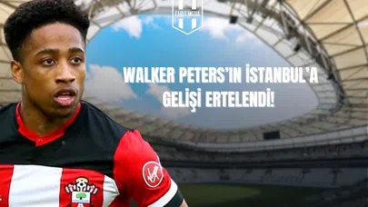 Walker Peters’ın İstanbul’a Gelişi Ertelendi!