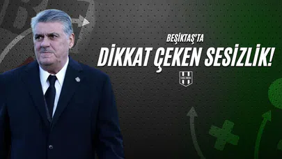 Beşiktaş’ta Dikkat Çeken Sessizlik !