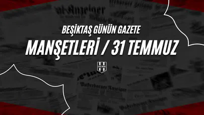 Beşiktaş Günün Gazete Manşetleri / 31 Temmuz