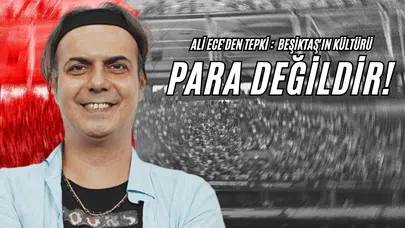 Ali Ece'den Tepki Beşiktaş'ın Kültürü Para Değildir!