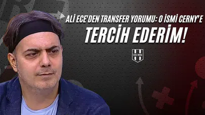 Ali Ece'den Transfer Yorumu: O İsmi Cerny’e Tercih Ederim.