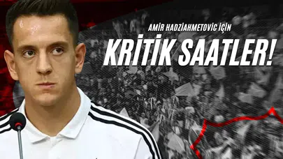 Amir Hadziahmetovic İçin Kritik Saatler!