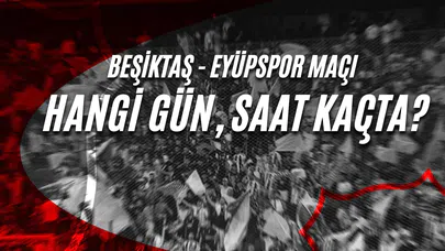 Beşiktaş - Eyüpspor Maçı Hangi Gün, Saat Kaçta?