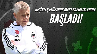 Beşiktaş Eyüpspor Maçı Hazırlıklarına Başladı!