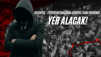 Beşiktaş - Eyüpspor Maçında Sürpriz İsim Tribünde Yer Alacak!