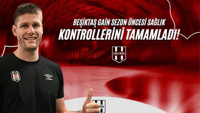 Beşiktaş Gain Sezon Öncesi Sağlık Kontrollerini Tamamladı!