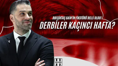 Beşiktaş Gain'in Fikstürü Belli Oldu! Derbiler Kaçıncı Hafta?