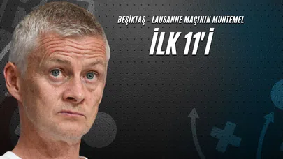 Beşiktaş-Lausanne Maçının Muhtemel İlk 11’i