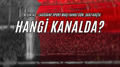 Beşiktaş - Lausanne Sport Maçı Hangi Gün, Saat Kaçta, Hangi Kanalda?