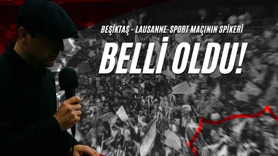Beşiktaş - Lausanne-Sport Maçının Spikeri Belli Oldu!
