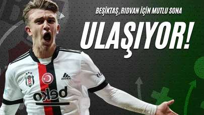 Beşiktaş, Rıdvan İçin Mutlu Sona Ulaşıyor!