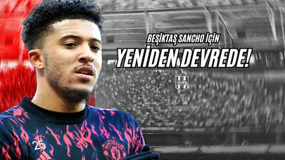 Beşiktaş Sancho İçin Yeniden Devrede!