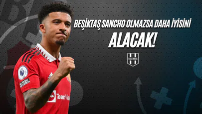 Beşiktaş Sancho Olmazsa Daha İyisini Alacak!