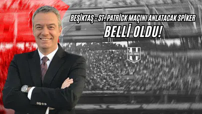 Beşiktaş - St. Patrick Maçını Anlatacak Spiker Belli Oldu!