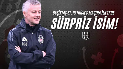 Beşiktaş St. Patrick's Maçına İlk 11'de Sürpriz İsim!