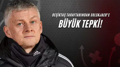 Beşiktaş Taraftarından Solskjaer'e Büyük Tepki!