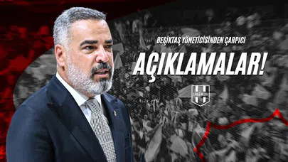 Beşiktaş Yöneticisinden Çarpıcı Açıklamalar!