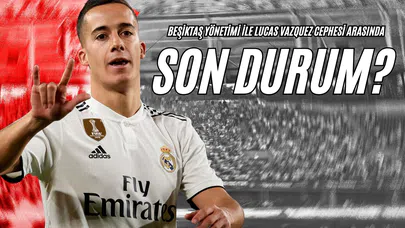 Beşiktaş Yönetimi İle Lucas Vazquez Cephesi Arasında Son Durum!