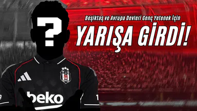 Beşiktaş ve Avrupa Devleri Genç Yetenek İçin Yarışa Girdi!