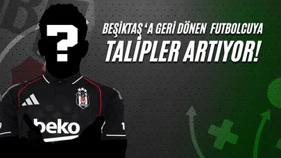 Beşiktaş'a Geri Dönen Futbolcuya Talipler Artıyor!