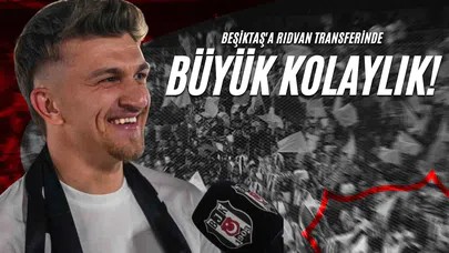 Beşiktaş'a Rıdvan Transferinde Büyük Kolaylık!