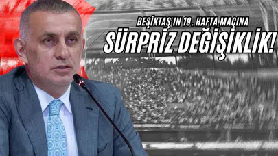Beşiktaş'ın 19. Hafta Maçına Sürpriz Değişiklik!