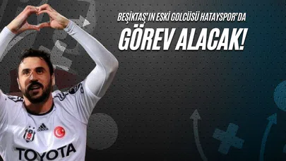 Beşiktaş'ın Eski Golcüsü Hatayspor'da Görev Alacak!