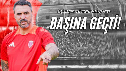 Beşiktaş’ın Eski Yıldızı Hatayspor’un Başına Geçti!