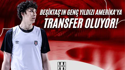 Beşiktaş'ın Genç Yıldızı Amerika'ya Transfer Oluyor!