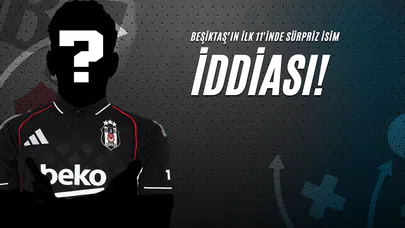 Beşiktaş'ın İlk 11'inde Sürpriz İsim İddiası!
