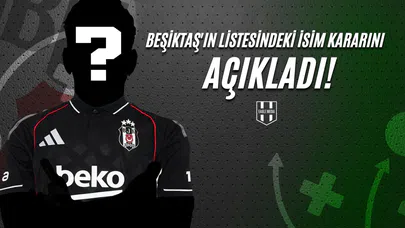 Beşiktaş'ın Listesindeki İsim Kararını Açıkladı!