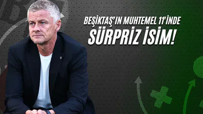 Beşiktaş'ın Muhtemel 11'inde Sürpriz İsim!