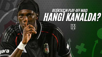 Beşiktaş'ın Play-Off Maçı Hangi Kanalda?