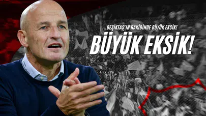 Beşiktaş’ın Rakibinde Büyük Eksik!