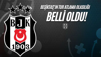Beşiktaş'ın Tur Atlama Olasılığı Belli Oldu!