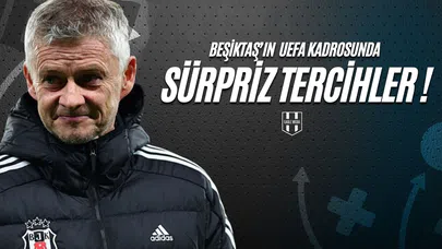 Beşiktaş'ın UEFA Kadrosunda Sürpriz Tercihler !
