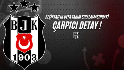 Beşiktaş’ın UEFA Takım Sıralamasındaki Çarpıcı Detayı!