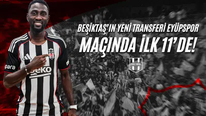 Beşiktaş’ın Yeni Transferi Eyüpspor Maçında İlk 11’de!