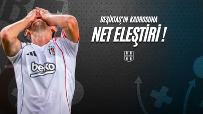 Beşiktaş'ın Kadrosuna Net Eleştiri!