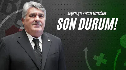 Beşiktaş'ta Ayrılık Listesinde Son Durum!