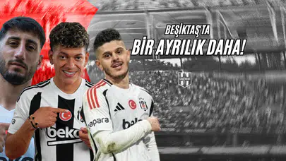 Beşiktaş'ta Bir Ayrılık Daha!