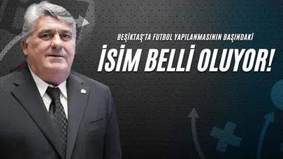 Beşiktaş'ta Futbol Yapılanmasının Başındaki İsim Belli Oluyor!